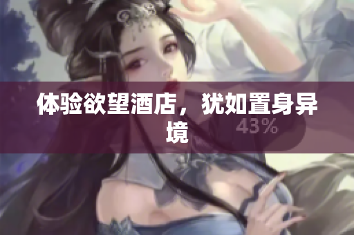 体验欲望酒店，犹如置身异境