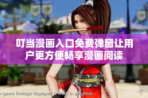 叮当漫画入口免费弹窗让用户更方便畅享漫画阅读