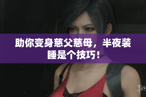 助你变身慈父慈母，半夜装睡是个技巧！