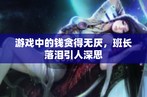 游戏中的钱贪得无厌，班长落泪引人深思