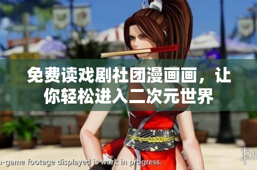 免费读戏剧社团漫画画，让你轻松进入二次元世界