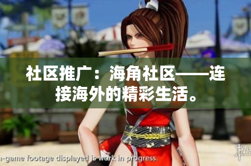 社区推广：海角社区——连接海外的精彩生活。