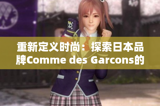 重新定义时尚：探索日本品牌Comme des Garcons的创新精神