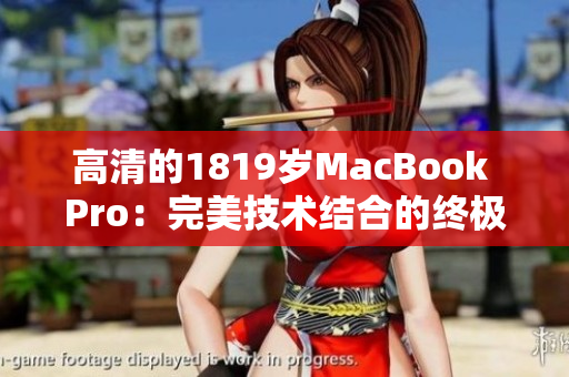 高清的1819岁MacBook Pro：完美技术结合的终极选择