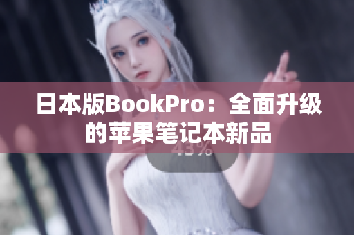 日本版BookPro：全面升级的苹果笔记本新品