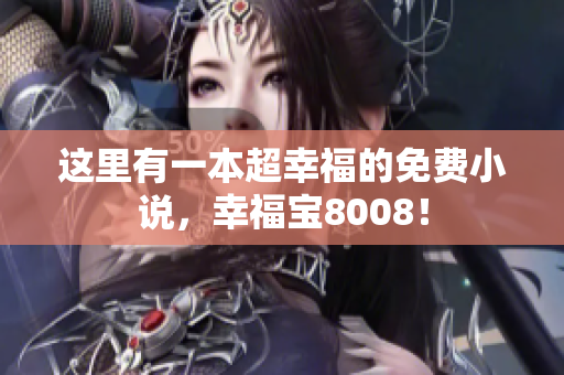 这里有一本超幸福的免费小说，幸福宝8008！