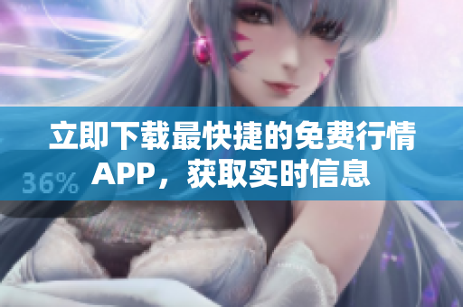 立即下载最快捷的免费行情APP，获取实时信息