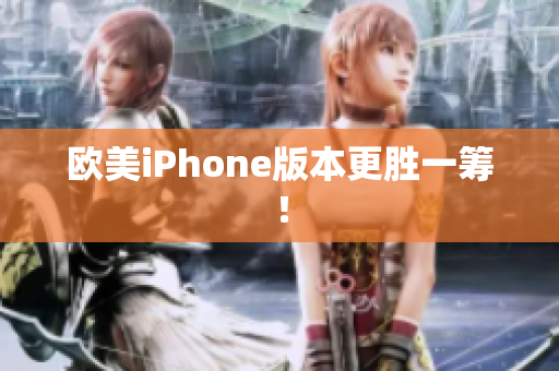 欧美iPhone版本更胜一筹！