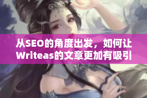 从SEO的角度出发，如何让Writeas的文章更加有吸引力？