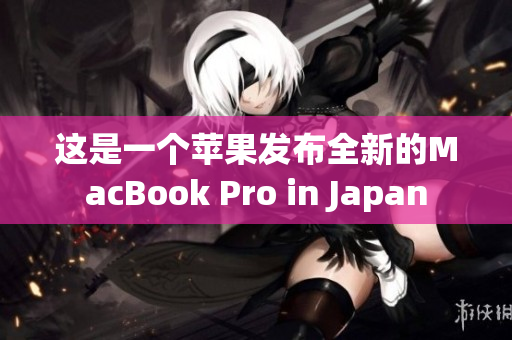 这是一个苹果发布全新的MacBook Pro in Japan