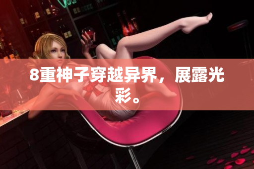 8重神子穿越异界，展露光彩。