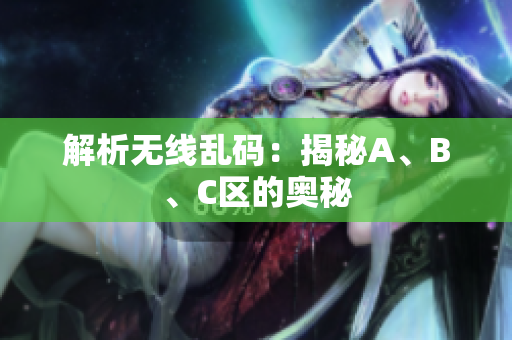 解析无线乱码：揭秘A、B、C区的奥秘