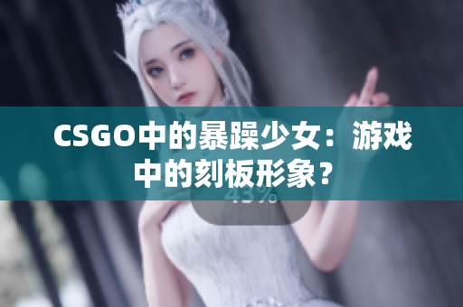 CSGO中的暴躁少女：游戏中的刻板形象？