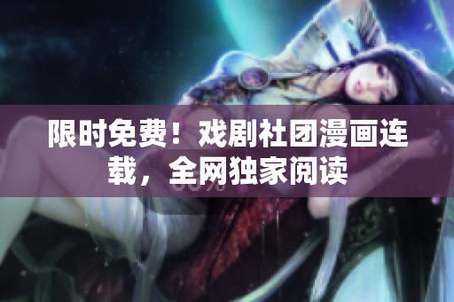 限时免费！戏剧社团漫画连载，全网独家阅读