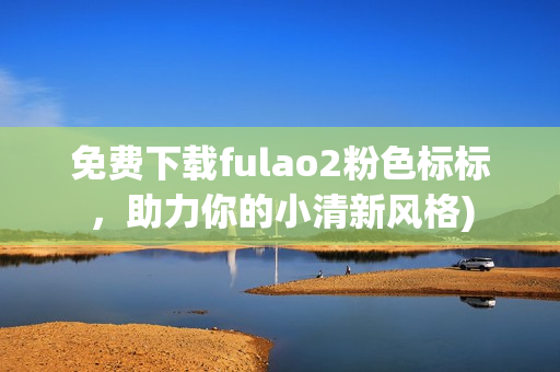 免费下载fulao2粉色标标，助力你的小清新风格)