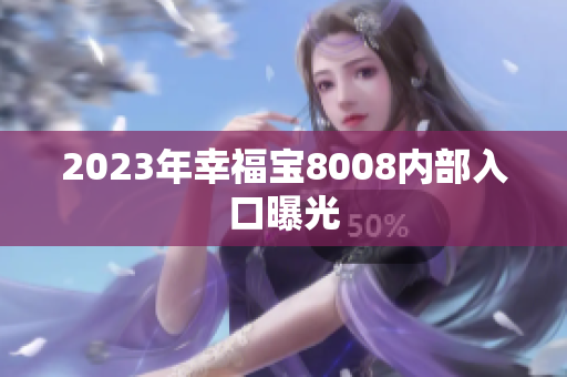 2023年幸福宝8008内部入口曝光