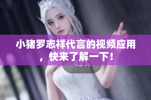 小猪罗志祥代言的视频应用，快来了解一下！