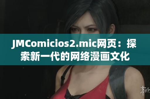 JMComicios2.mic网页：探索新一代的网络漫画文化
