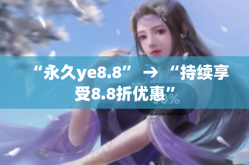 “永久ye8.8” → “持续享受8.8折优惠”