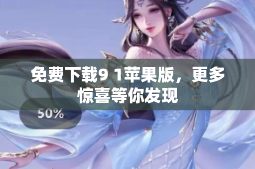 免费下载9 1苹果版，更多惊喜等你发现