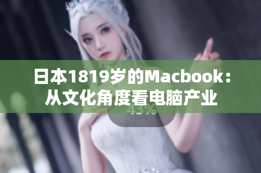日本1819岁的Macbook：从文化角度看电脑产业