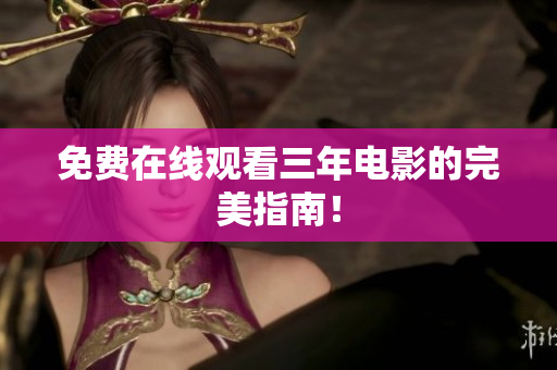 免费在线观看三年电影的完美指南！