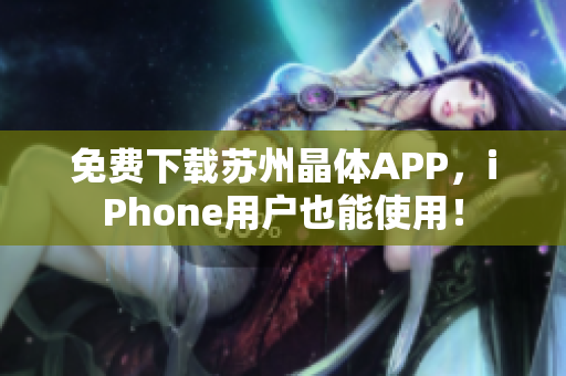 免费下载苏州晶体APP，iPhone用户也能使用！