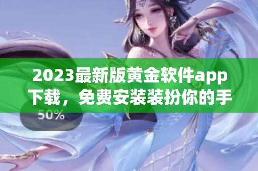 2023最新版黄金软件app下载，免费安装装扮你的手机