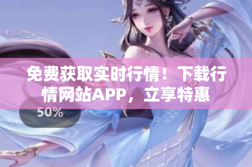 免费获取实时行情！下载行情网站APP，立享特惠