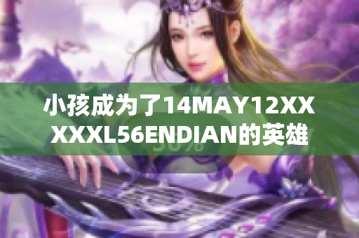 小孩成为了14MAY12XXXXXL56ENDIAN的英雄