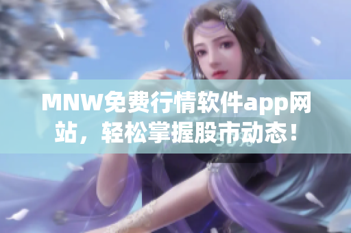 MNW免费行情软件app网站，轻松掌握股市动态！