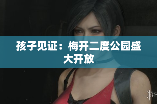 孩子见证：梅开二度公园盛大开放