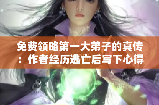 免费领略第一大弟子的真传：作者经历逃亡后写下心得