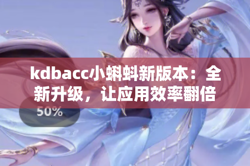 kdbacc小蝌蚪新版本：全新升级，让应用效率翻倍