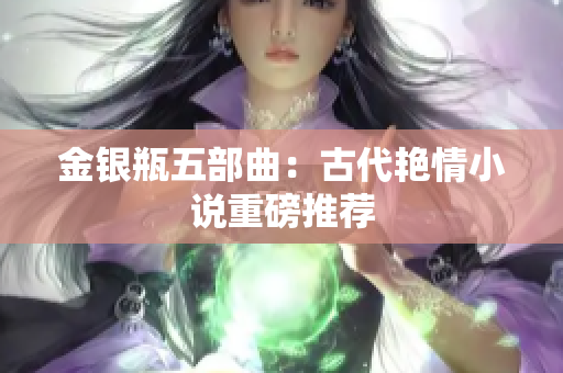 金银瓶五部曲：古代艳情小说重磅推荐