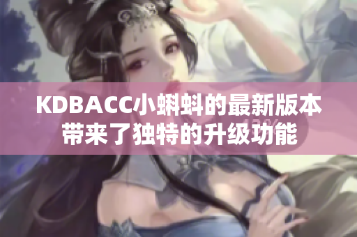 KDBACC小蝌蚪的最新版本带来了独特的升级功能