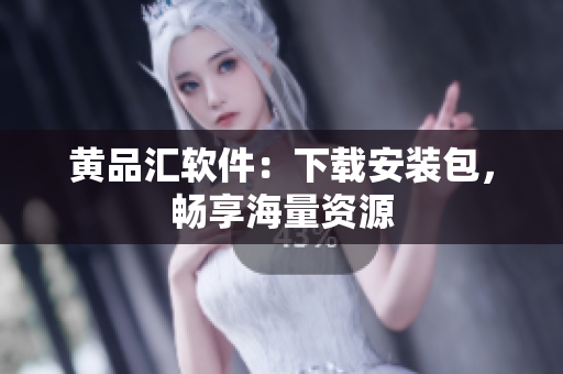 黄品汇软件：下载安装包，畅享海量资源