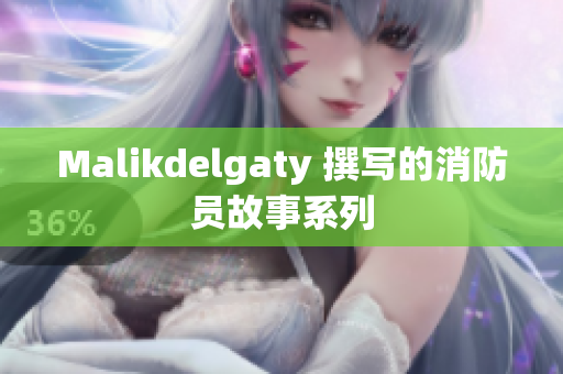 Malikdelgaty 撰写的消防员故事系列