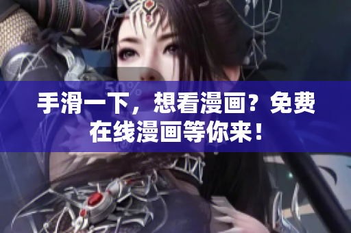 手滑一下，想看漫画？免费在线漫画等你来！