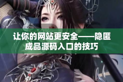 让你的网站更安全——隐匿成品源码入口的技巧