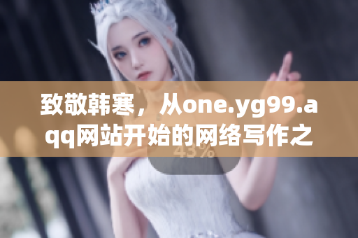 致敬韩寒，从one.yg99.aqq网站开始的网络写作之旅