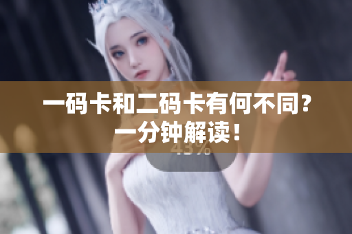 一码卡和二码卡有何不同？一分钟解读！