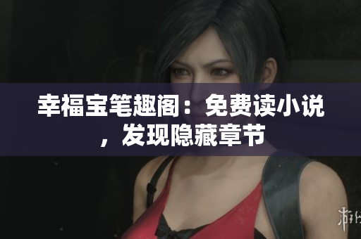 幸福宝笔趣阁：免费读小说，发现隐藏章节