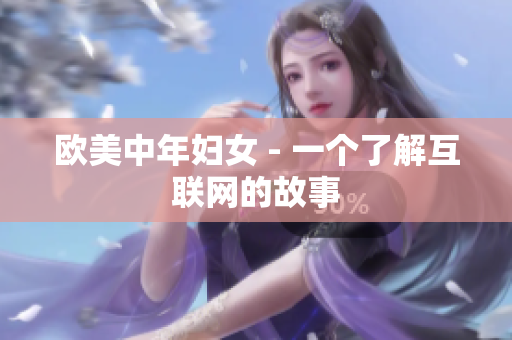 欧美中年妇女 - 一个了解互联网的故事