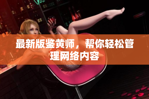 最新版鉴黄师，帮你轻松管理网络内容