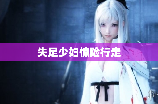 失足少妇惊险行走