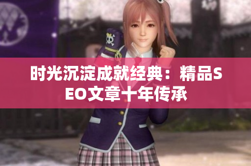 时光沉淀成就经典：精品SEO文章十年传承