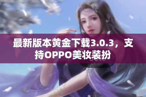 最新版本黄金下载3.0.3，支持OPPO美妆装扮