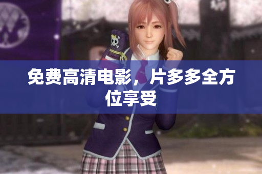 免费高清电影，片多多全方位享受