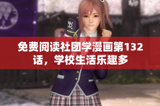 免费阅读社团学漫画第132话，学校生活乐趣多